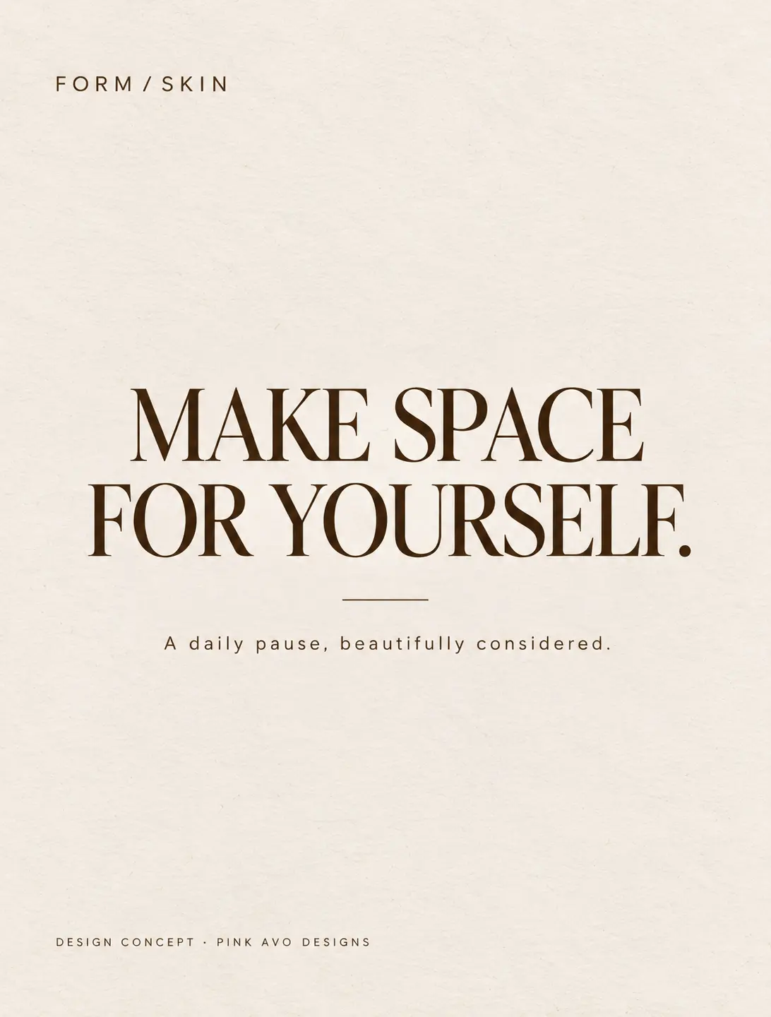 FORM / SKIN: Make space for yourself. A daily pause, beautifully considered. Typography design concept.
